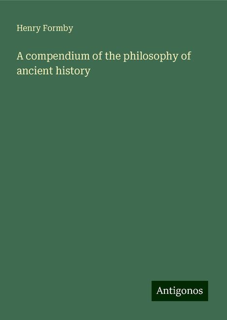 Henry Formby: A compendium of the philosophy of ancient history, Buch