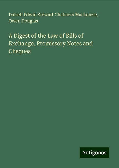 Dalzell Edwin Stewart Chalmers Mackenzie: A Digest of the Law of Bills of Exchange, Promissory Notes and Cheques, Buch