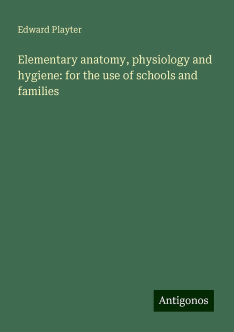 Edward Playter: Elementary anatomy, physiology and hygiene: for the use of schools and families, Buch