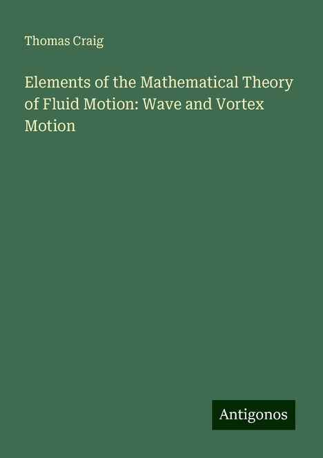 Thomas Craig: Elements of the Mathematical Theory of Fluid Motion: Wave and Vortex Motion, Buch