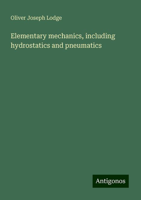 Oliver Joseph Lodge: Elementary mechanics, including hydrostatics and pneumatics, Buch