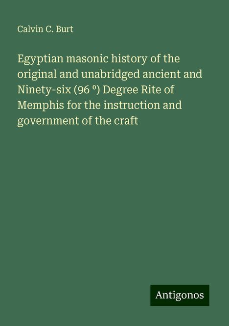 Calvin C. Burt: Egyptian masonic history of the original and unabridged ancient and Ninety-six (96 ¿) Degree Rite of Memphis for the instruction and government of the craft, Buch