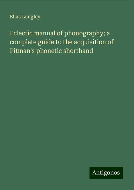 Elias Longley: Eclectic manual of phonography; a complete guide to the acquisition of Pitman's phonetic shorthand, Buch