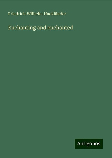 Friedrich Wilhelm Hackländer: Enchanting and enchanted, Buch