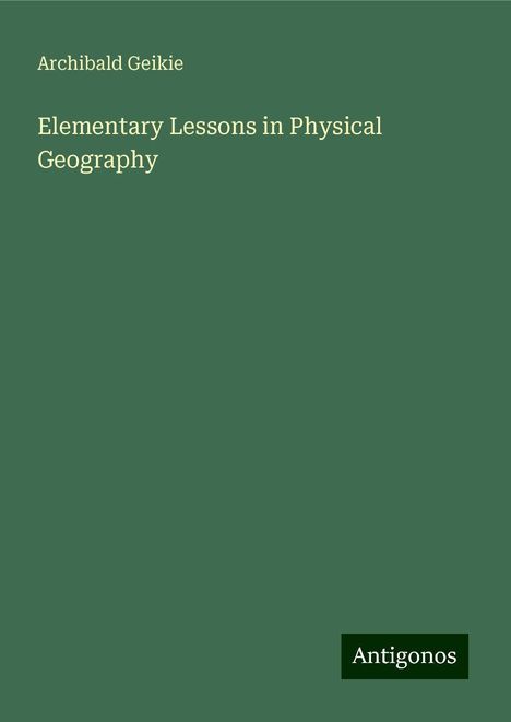 Archibald Geikie: Elementary Lessons in Physical Geography, Buch