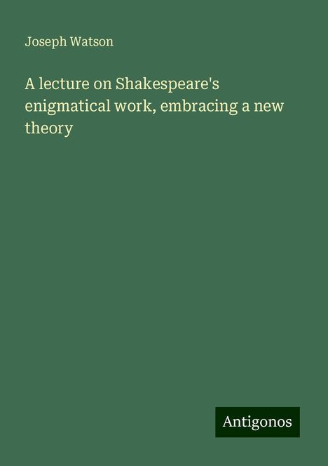 Joseph Watson: A lecture on Shakespeare's enigmatical work, embracing a new theory, Buch