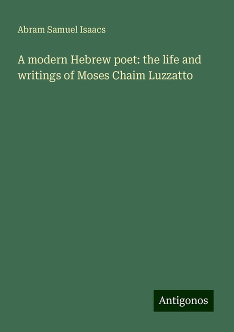 Abram Samuel Isaacs: A modern Hebrew poet: the life and writings of Moses Chaim Luzzatto, Buch