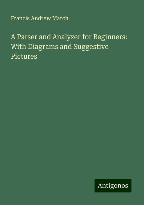 Francis Andrew March: A Parser and Analyzer for Beginners: With Diagrams and Suggestive Pictures, Buch