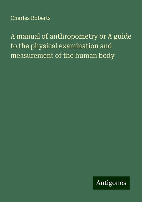 Charles Roberts: A manual of anthropometry or A guide to the physical examination and measurement of the human body, Buch