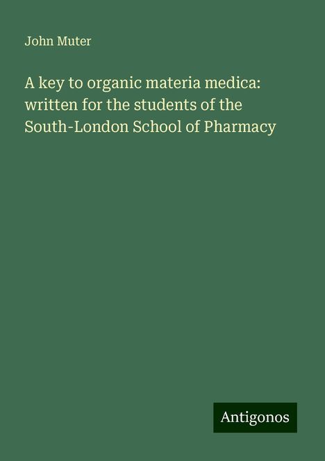 John Muter: A key to organic materia medica: written for the students of the South-London School of Pharmacy, Buch