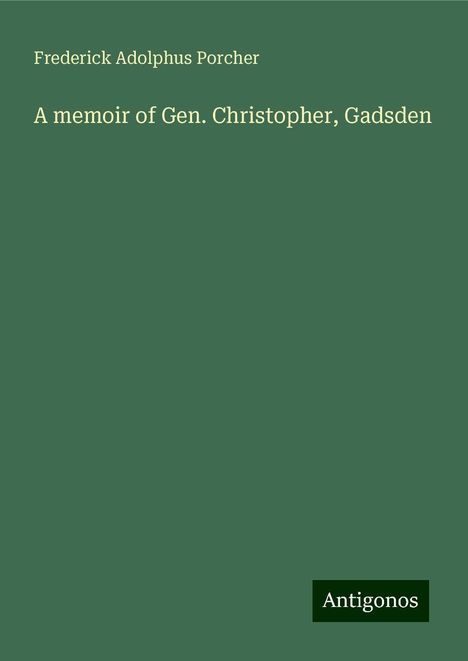 Frederick Adolphus Porcher: A memoir of Gen. Christopher, Gadsden, Buch