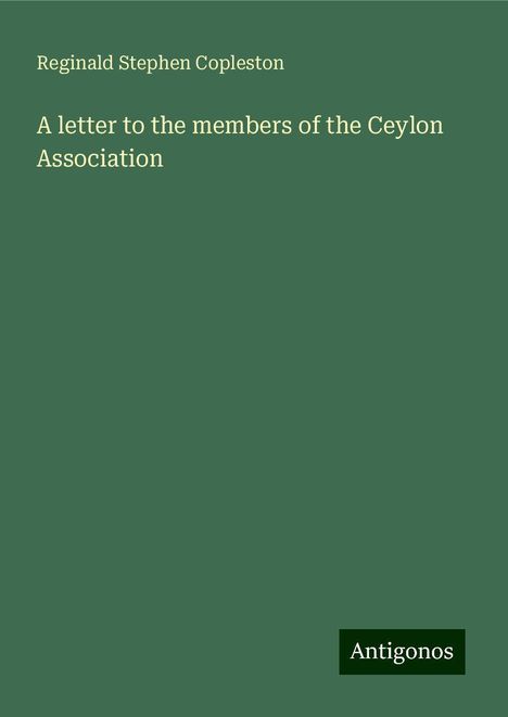 Reginald Stephen Copleston: A letter to the members of the Ceylon Association, Buch