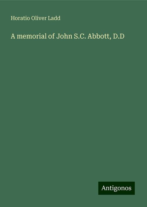 Horatio Oliver Ladd: A memorial of John S.C. Abbott, D.D, Buch