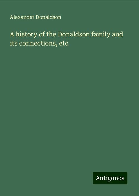 Alexander Donaldson: A history of the Donaldson family and its connections, etc, Buch