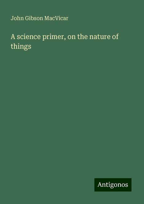 John Gibson Macvicar: A science primer, on the nature of things, Buch