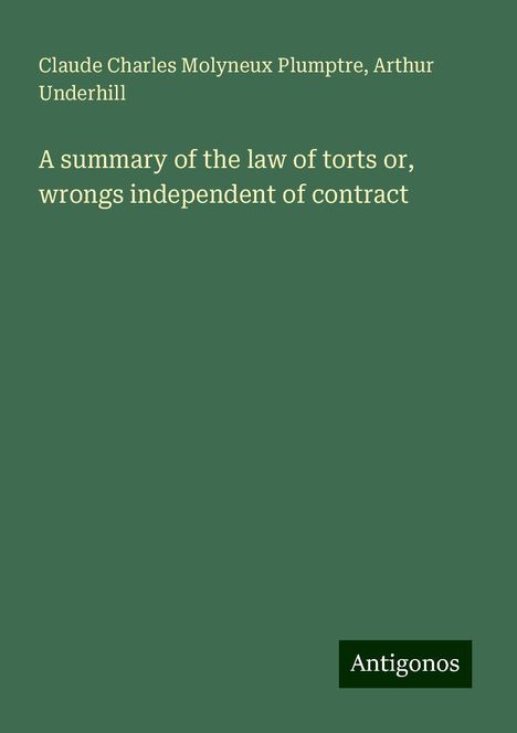 Claude Charles Molyneux Plumptre: A summary of the law of torts or, wrongs independent of contract, Buch