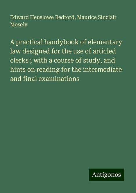 Edward Henslowe Bedford: A practical handybook of elementary law designed for the use of articled clerks ; with a course of study, and hints on reading for the intermediate and final examinations, Buch