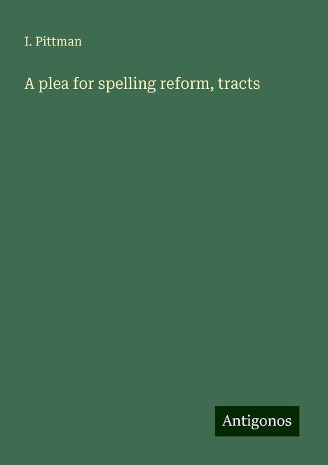 I. Pittman: A plea for spelling reform, tracts, Buch