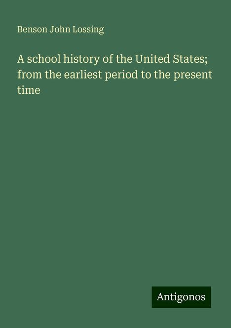 Benson John Lossing: A school history of the United States; from the earliest period to the present time, Buch