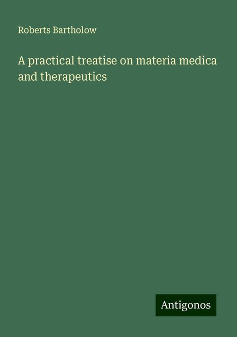 Roberts Bartholow: A practical treatise on materia medica and therapeutics, Buch