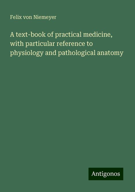 Felix Von Niemeyer: A text-book of practical medicine, with particular reference to physiology and pathological anatomy, Buch