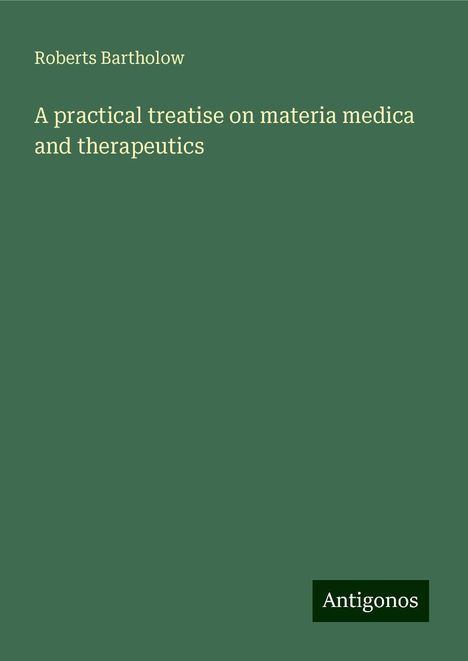 Roberts Bartholow: A practical treatise on materia medica and therapeutics, Buch