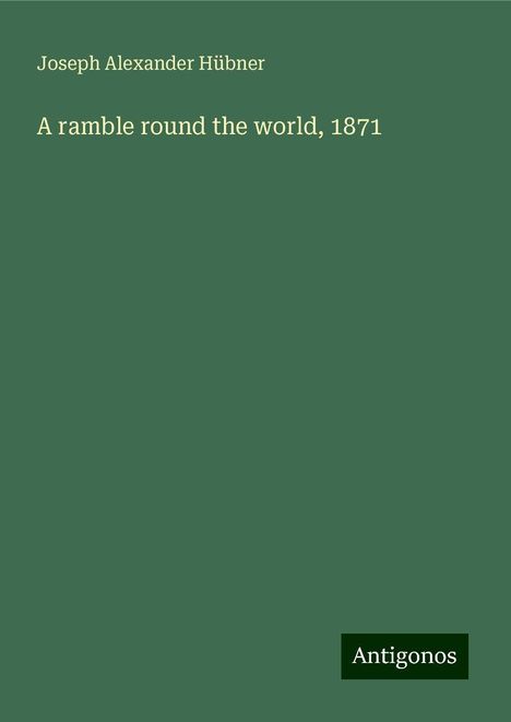 Joseph Alexander Hübner: A ramble round the world, 1871, Buch