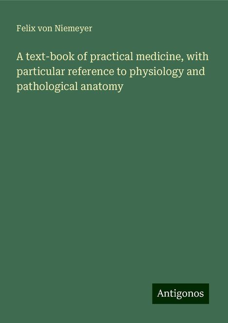 Felix Von Niemeyer: A text-book of practical medicine, with particular reference to physiology and pathological anatomy, Buch