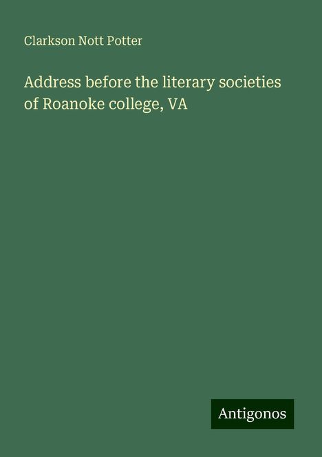 Clarkson Nott Potter: Address before the literary societies of Roanoke college, VA, Buch