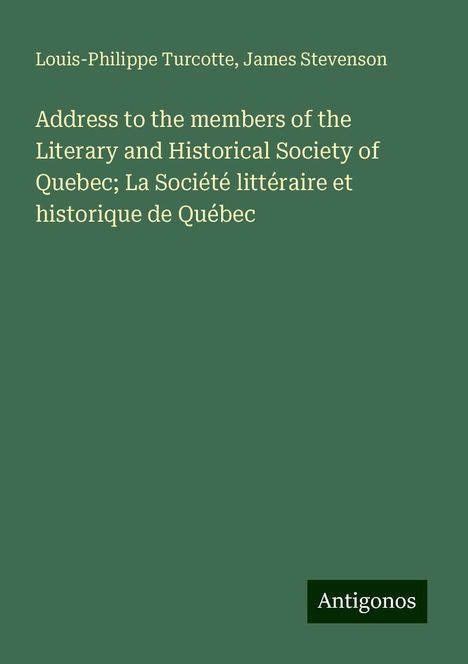 Louis-Philippe Turcotte: Address to the members of the Literary and Historical Society of Quebec; La Société littéraire et historique de Québec, Buch