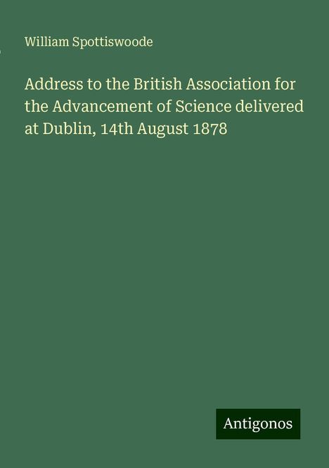 William Spottiswoode: Address to the British Association for the Advancement of Science delivered at Dublin, 14th August 1878, Buch