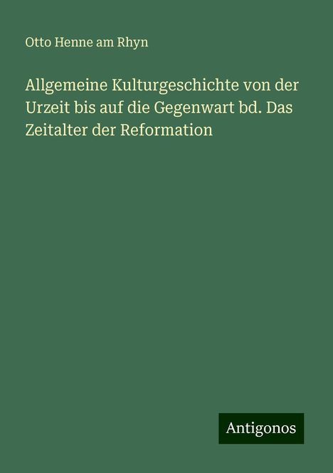 Otto Henne Am Rhyn: Allgemeine Kulturgeschichte von der Urzeit bis auf die Gegenwart bd. Das Zeitalter der Reformation, Buch