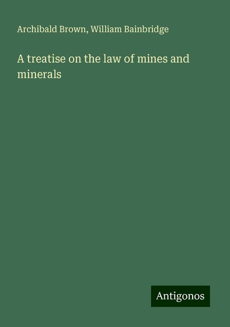 Archibald Brown: A treatise on the law of mines and minerals, Buch