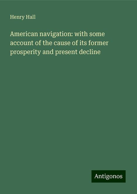 Henry Hall: American navigation: with some account of the cause of its former prosperity and present decline, Buch