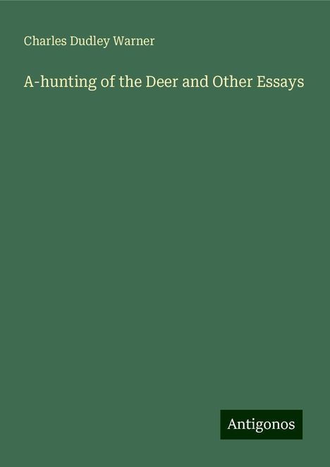 Charles Dudley Warner: A-hunting of the Deer and Other Essays, Buch