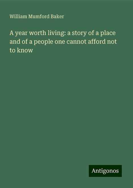 William Mumford Baker: A year worth living: a story of a place and of a people one cannot afford not to know, Buch