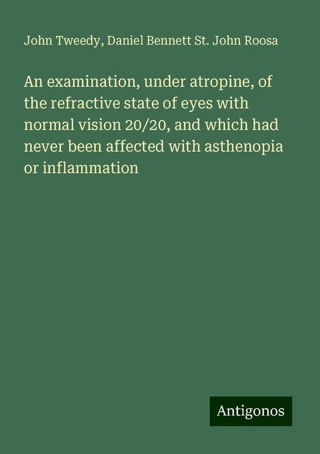 John Tweedy: An examination, under atropine, of the refractive state of eyes with normal vision 20/20, and which had never been affected with asthenopia or inflammation, Buch