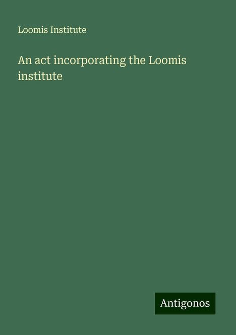 Loomis Institute: An act incorporating the Loomis institute, Buch