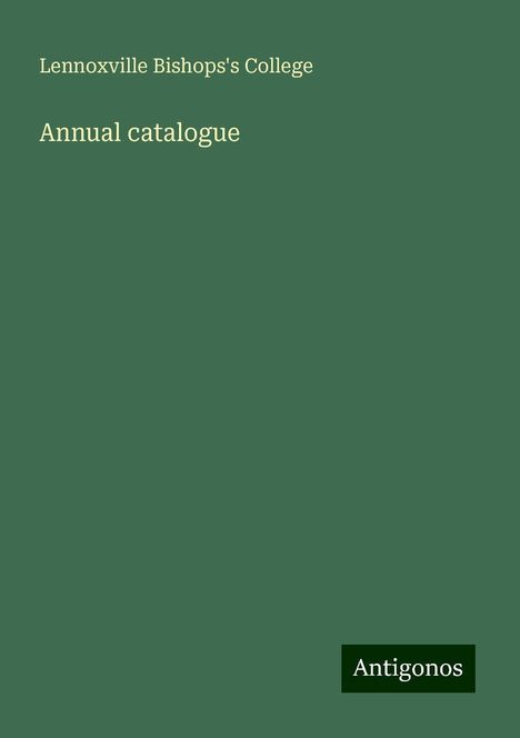 Lennoxville Bishops's College: Annual catalogue, Buch