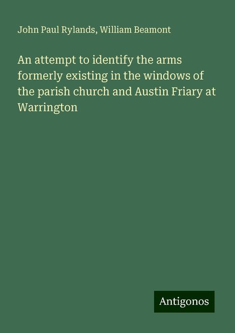 John Paul Rylands: An attempt to identify the arms formerly existing in the windows of the parish church and Austin Friary at Warrington, Buch