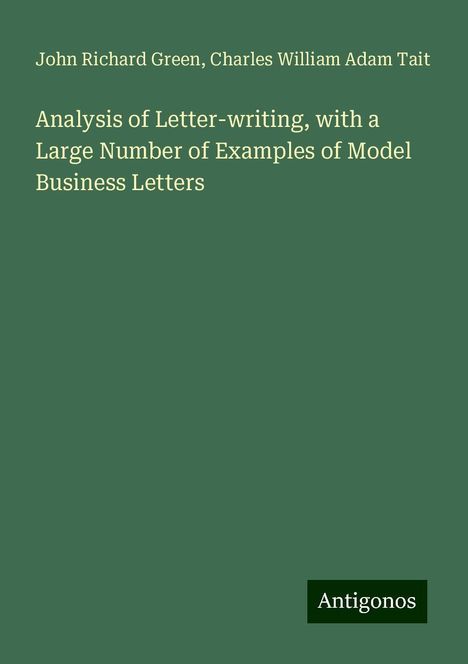 John Richard Green: Analysis of Letter-writing, with a Large Number of Examples of Model Business Letters, Buch