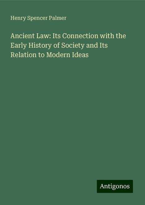 Henry Spencer Palmer: Ancient Law: Its Connection with the Early History of Society and Its Relation to Modern Ideas, Buch