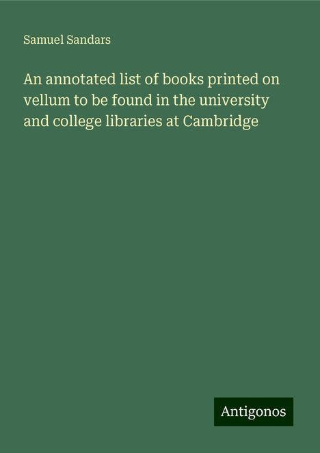 Samuel Sandars: An annotated list of books printed on vellum to be found in the university and college libraries at Cambridge, Buch