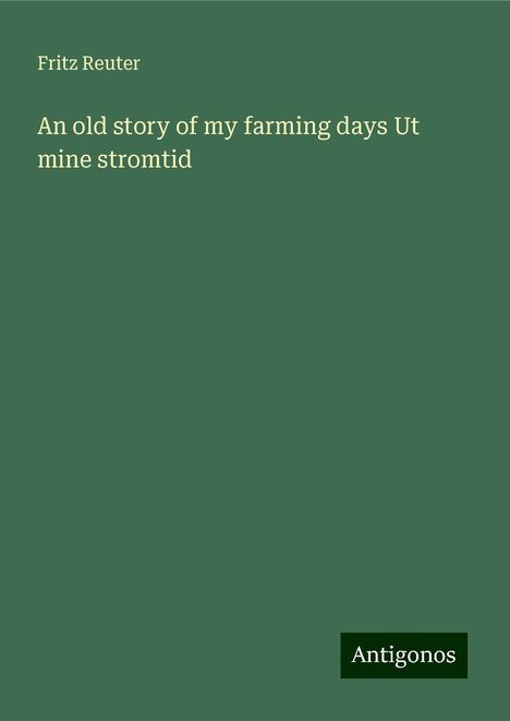 Fritz Reuter: An old story of my farming days Ut mine stromtid, Buch