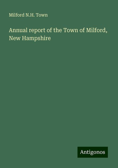 Milford N. H. Town: Annual report of the Town of Milford, New Hampshire, Buch