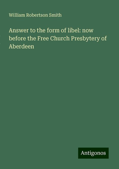 William Robertson Smith: Answer to the form of libel: now before the Free Church Presbytery of Aberdeen, Buch