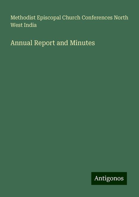 Methodist Episcopal Church Conferences North West India: Annual Report and Minutes, Buch