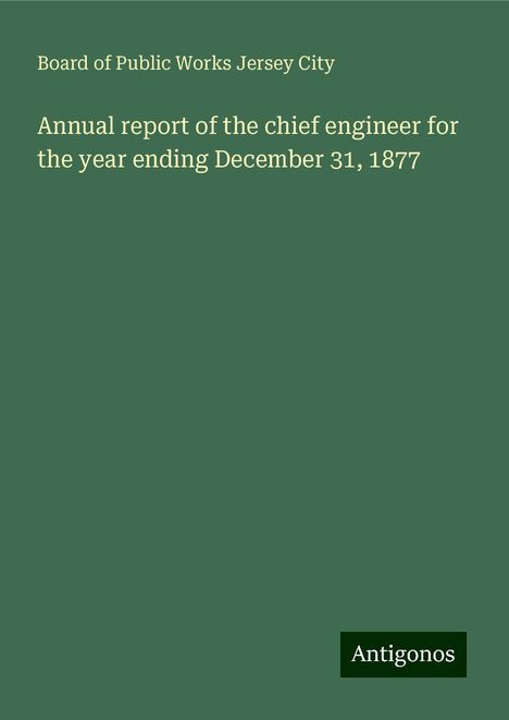 Board of Public Works Jersey City: Annual report of the chief engineer for the year ending December 31, 1877, Buch