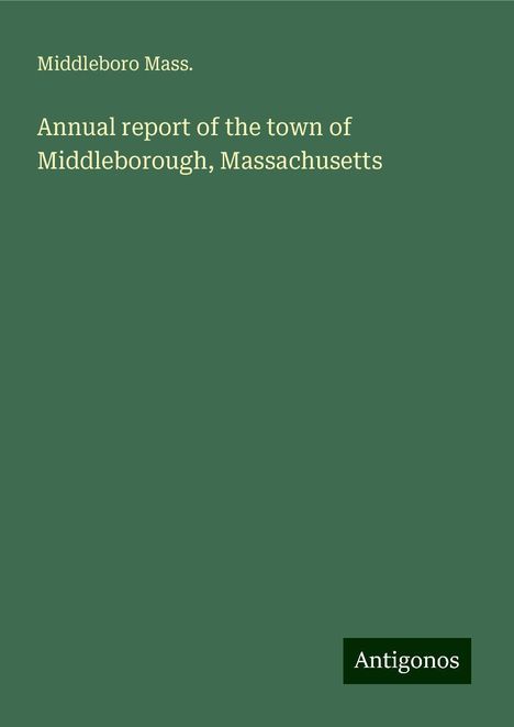 Middleboro Mass.: Annual report of the town of Middleborough, Massachusetts, Buch