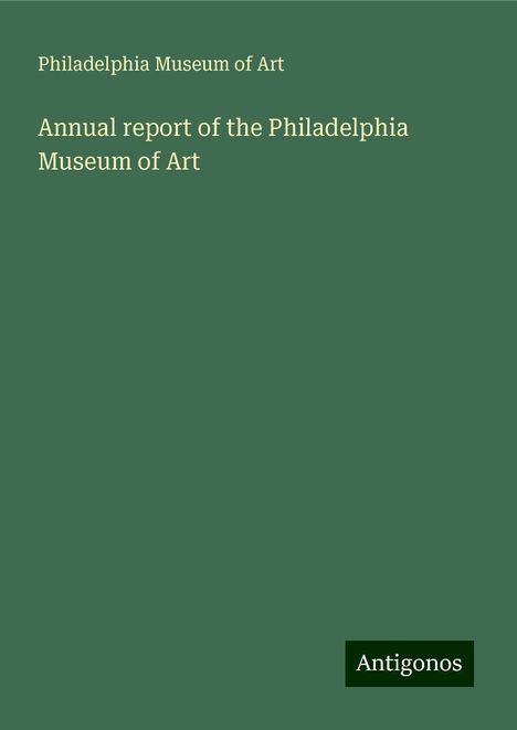 Philadelphia Museum Of Art: Annual report of the Philadelphia Museum of Art, Buch